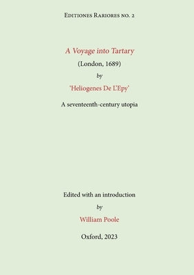 A Voyage into Tartary (London, 1689) by Heliogenes De L'Epy: A seventeenth-century Utopia by Poole, William