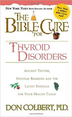 The Bible Cure for Thyroid Disorders: Ancient Truths, Natural Remedies and the Latest Findings for Your Health Today by Colbert, Don