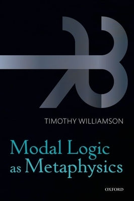 Modal Logic as Metaphysics by Williamson, Timothy
