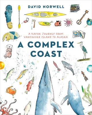 A Complex Coast: A Kayak Journey from Vancouver Island to Alaska by Norwell, David