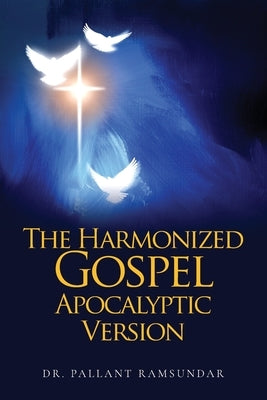 The Harmonized Gospel Apocalyptic Version by Ramsundar, Pallant