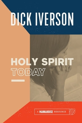 Holy Spirit Today: A Concise Survey of the Doctrine of the Holy Ghost by Iverson, Dick