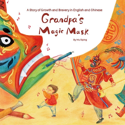 Grandpa's Magic Mask: A Story of Growth and Bravery in English and Chinese by Wu, Siping