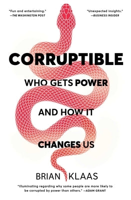 Corruptible: Who Gets Power and How It Changes Us by Klaas, Brian