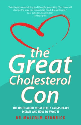 The Great Cholesterol Con: The Truth about What Really Causes Heart Disease and How to Avoid It by Kendrick, Malcolm