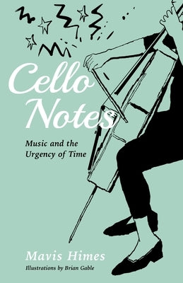 Cello Notes: On Music and the Urgency of Time by Himes, Mavis