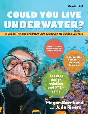 Could You Live Underwater Grades 4-5: A Design Thinking and Stem Curriculum Unit for Curious Learners by Barnhard, Megan