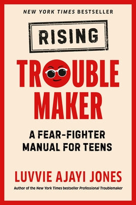 Rising Troublemaker: A Fear-Fighter Manual for Teens by Ajayi Jones, Luvvie