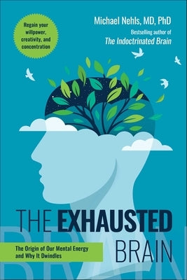 The Exhausted Brain: The Origin of Our Mental Energy and Why It Dwindles by Nehls, Michael