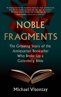 Noble Fragments: The Gripping Story of the Antiquarian Bookseller Who Broke Up a Gutenberg Bible by Visontay, Michael