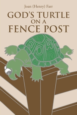 God's Turtle on a Fence Post by Farr, Joan (Henry)