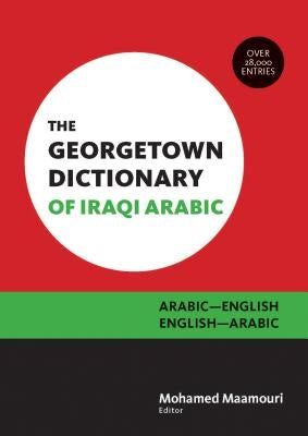 The Georgetown Dictionary of Iraqi Arabic: Arabic-English, English-Arabic by Maamouri, Mohamed