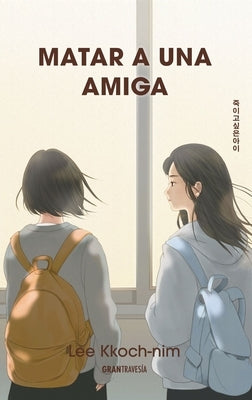 Matar a Una Amiga / The Girl I Want to Kill by Kkoch-Nim, Lee