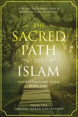 The Sacred Path to Islam: A Guide to Seeking Allah (God) & Building a Relationship by Collection, The Sincere Seeker