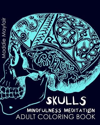 Skulls Mindfulness Meditation Adult Coloring Book by Meditation, Mindfulness