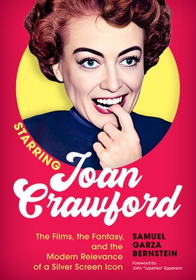 Starring Joan Crawford: The Films, the Fantasy, and the Modern Relevance of a Silver Screen Icon by Bernstein, Samuel Garza