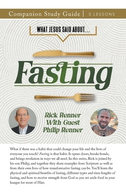 What Jesus Said About... Fasting Study Guide by Renner, Rick