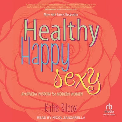 Healthy Happy Sexy: Ayurveda Wisdom for Modern Women by Silcox, Katie