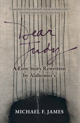 Dear Judy: A Love Story Rewritten by Alzheimer's by James, Michael F.