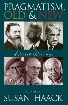 Pragmatism, Old and New: Selected Writings by Haack, Susan