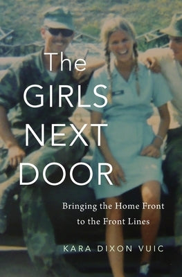 The Girls Next Door: Bringing the Home Front to the Front Lines by Vuic, Kara Dixon