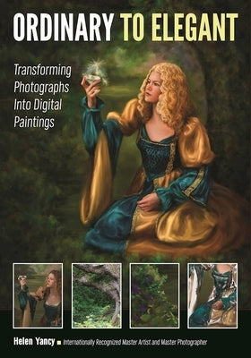 Ordinary to Elegant: Transforming Photographs Into Digital Paintings by Yancy, Helen