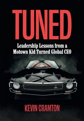 Tuned: Leadership Lessons from a Motown Kid Turned Global CEO by Cramton, Kevin