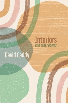 Interiors, and other poems by Caddy, David