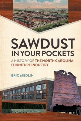 Sawdust in Your Pockets: A History of the North Carolina Furniture Industry by Medlin, Eric