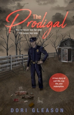 The Prodigal: You're Never Too Far and It's Never Too Late by Gleason, Dori