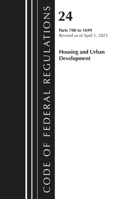 Code of Federal Regulations, Title 24 Housing and Urban Development 700 - 1699 2023 by Office of the Federal Register (U S )