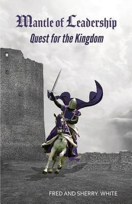 Mantle of Leadership: Quest for the Kingdom by White, Fred C.