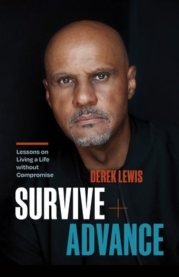 Survive and Advance: Lessons on Living a Life Without Compromise by Lewis, Derek