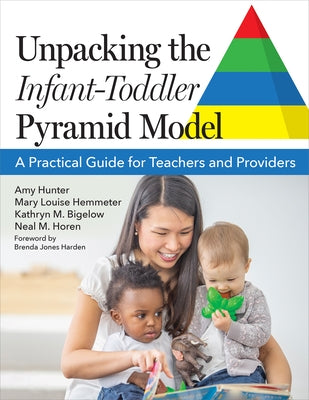 Unpacking the Infant-Toddler Pyramid Model: A Practical Guide for Teachers and Providers by Hunter, Amy