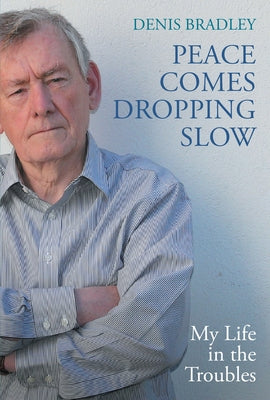 Peace Comes Dropping Slow: My Life in the Troubles by Bradley, Denis