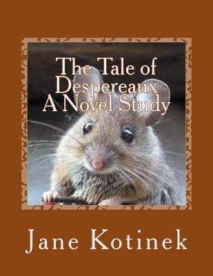 The Tale of Despereaux A Novel Study by Kotinek, Jane