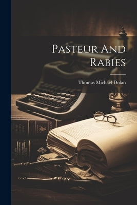 Pasteur And Rabies by Dolan, Thomas Michael