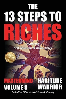 The 13 Steps to Riches - Habitude Warrior Volume 9: The 13 Steps to Riches - Habitude WarrioSpecial Edition Mastermind with Erik Swanson, Brian Tracy by Swanson, Erik