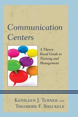 Communication Centers: A Theory-Based Guide to Training and Management by Turner, Kathleen J.