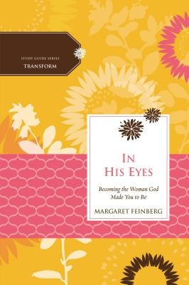 The In His Eyes: Becoming the Woman God Made You to Be by Feinberg, Margaret