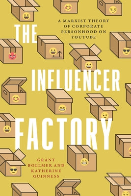 The Influencer Factory: A Marxist Theory of Corporate Personhood on Youtube by Bollmer, Grant