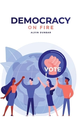 Democracy on Fire: {You can save our Republic. Vote!} by Dunbar, Alvin