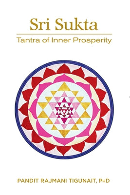 Sri Sukta: Tantra of Inner Prosperity by Tigunait, Rajmani