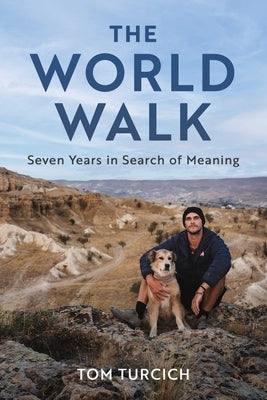 The World Walk: Seven Years in Search of Meaning by Turcich, Tom