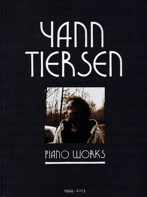 Yann Tiersen - Piano Works: 1994-2003 - Music Sheet Book with 23 Piano Pieces Collection - Classical by Tiersen, Yann