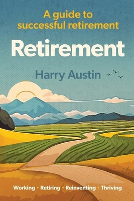 Retirement: A guide to successful retirement by Austin, Harry