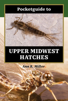 Pocketguide to Upper Midwest Hatches by Miller, Ann R.