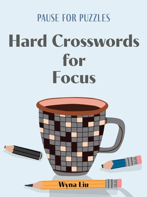 Pause for Puzzles: Hard Crosswords for Focus by Liu, Wyna