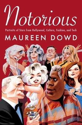 Notorious: Portraits of Stars from Hollywood, Culture, Fashion, and Tech by Dowd, Maureen