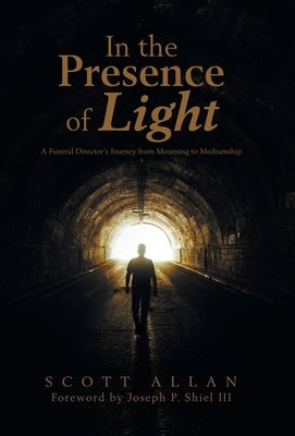 In the Presence of Light: A Funeral Director's Journey from Mourning to Mediumship by Allan, Scott